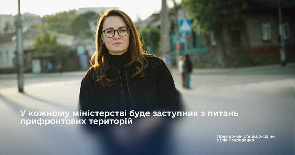 Заступник із питань щодо прифронтових територій буде у кожному міністерстві — Свириденко